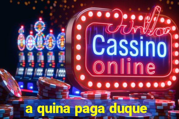 a quina paga duque